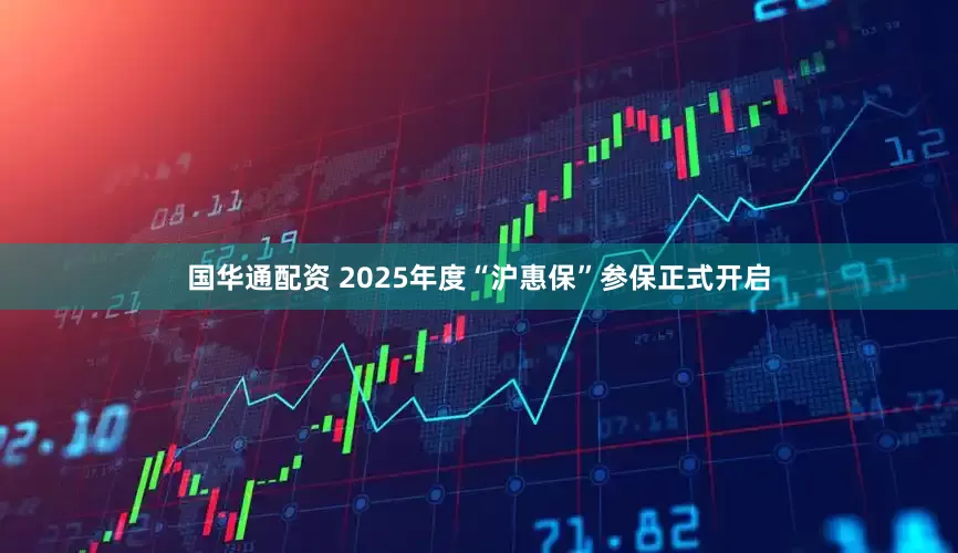 国华通配资 2025年度“沪惠保”参保正式开启