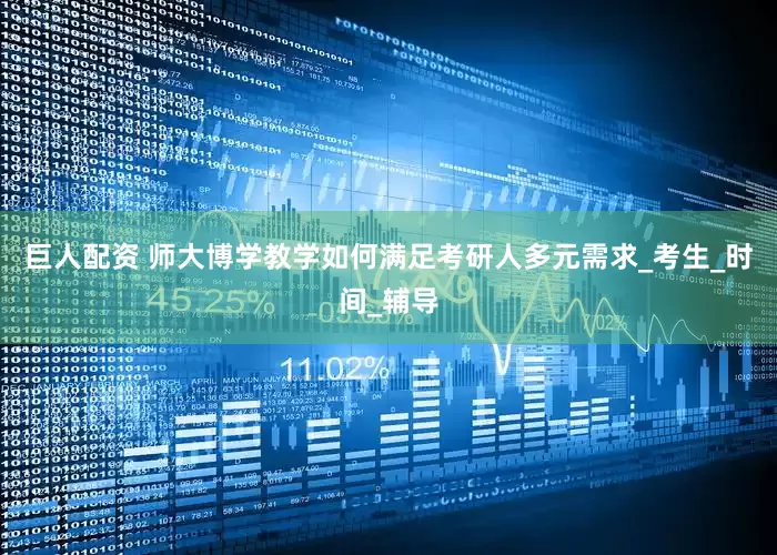巨人配资 师大博学教学如何满足考研人多元需求_考生_时间_辅导