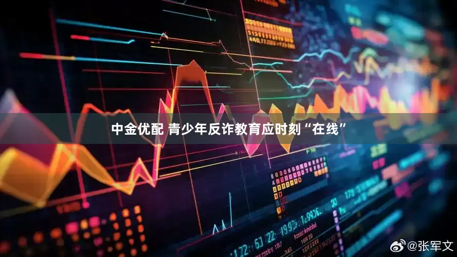 中金优配 青少年反诈教育应时刻“在线”